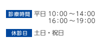 診療時間 平日10:00〜14:00/16:00〜19:00 休診日 土日・祝日